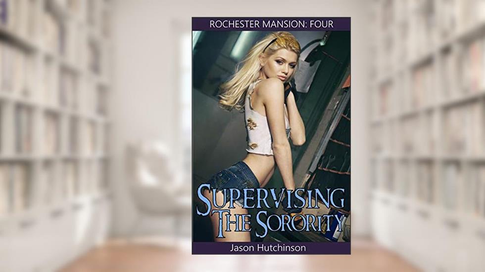 Supervising the Sorority: It Pays to be a Good Neighbor (Rochester Mansion Book 4), written by Jason Hutchinson