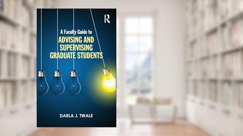 Cover from A Faculty Guide to Advising and Supervising Graduate Students, written by Darla J. Twale