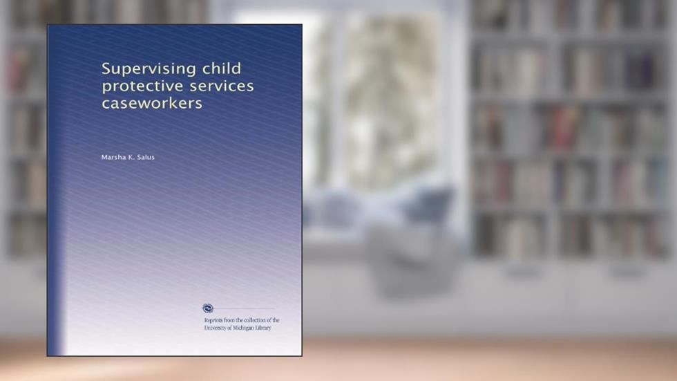Supervising child protective services caseworkers, written by Marsha K. Salus