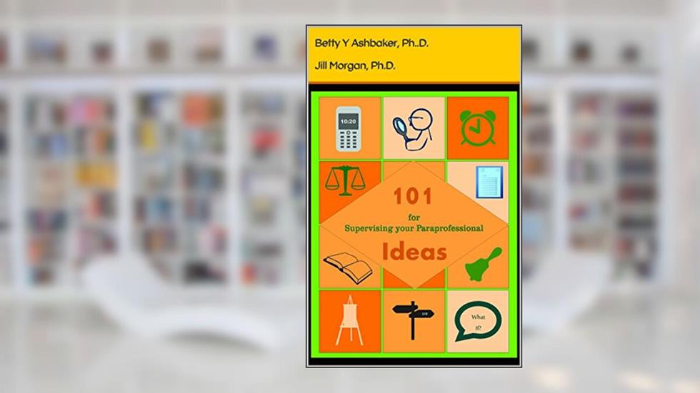 101 Ideas for Supervising Your Paraprofessional, written by Betty Y. Ashbaker; Jill Morgan