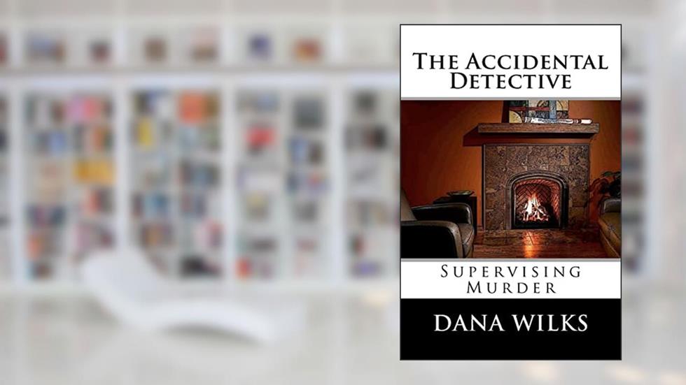 The Accidental Detective: Supervising Murder, written by Dana Wilks