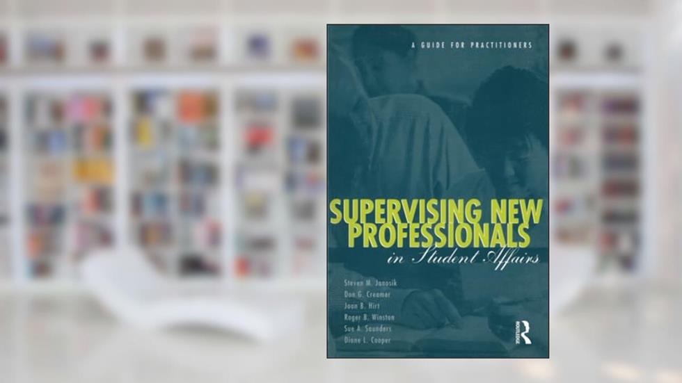 Supervising New Professionals in Student Affairs, written by Steven M. Janosik