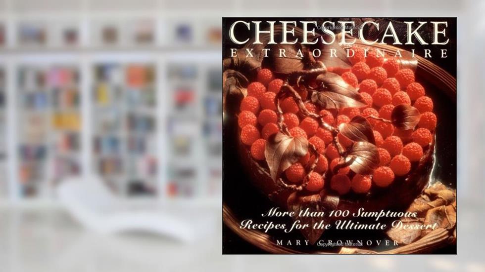 Cheesecake Extraordinaire : More than 100 Sumptuous Recipes for the Ultimate Dessert, written by Mary Crownover