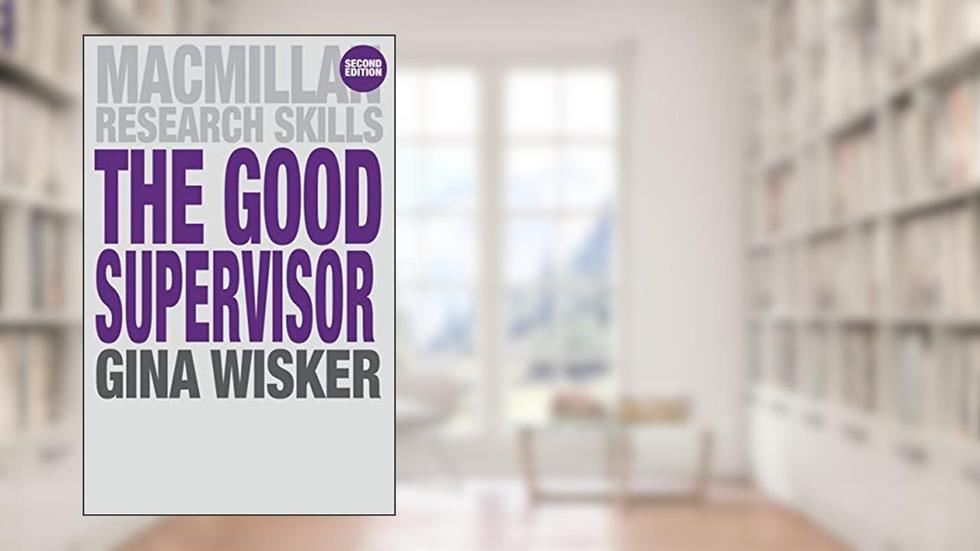 The Good Supervisor: Supervising Postgraduate and Undergraduate Research for Doctoral Theses and Dissertations (Macmillan Research Skills, 18), written by Gina Wisker
