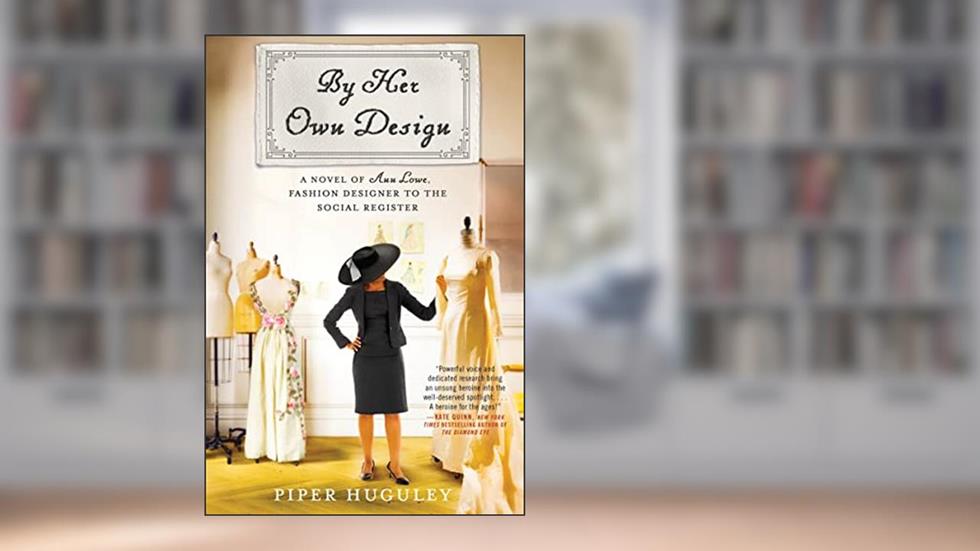 By Her Own Design: A Novel of Ann Lowe, Fashion Designer to the Social Register, written by Piper Huguley
