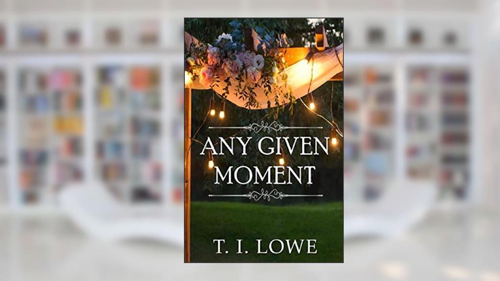 Any Given Moment, written by T.I. Lowe