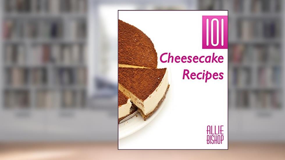 Cheesecake Recipes: 101 Ultimate Cheesecakes - Dessert Recipes To Tingle Your Tastebuds, written by Allie Bishop