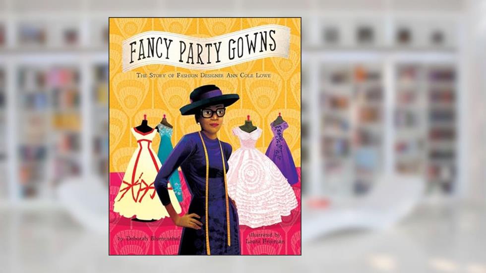 Fancy Party Gowns: The Story of Fashion Designer Ann Cole Lowe, written by Deborah Blumenthal