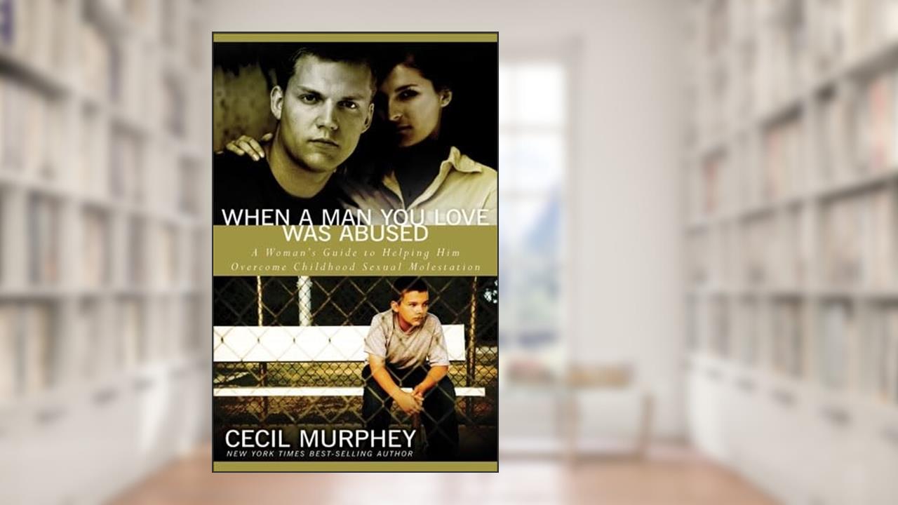 When a Man You Love Was Abused: A Woman's Guide to Helping Him Overcome Childhood Sexual Molestation, written by Cecil Murphey