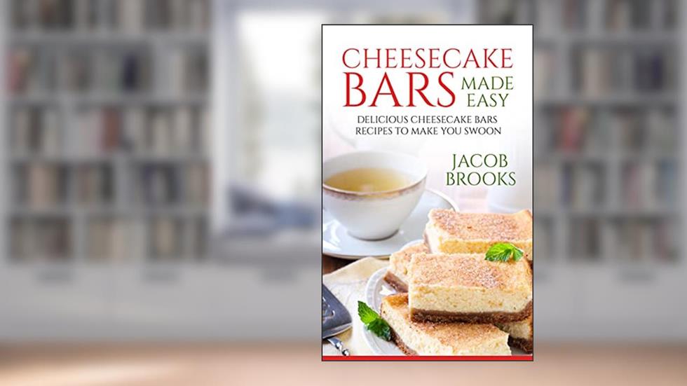 Cheesecake Bars Made Easy: Delicious Cheesecake Bars Recipes to Make You Swoon, written by Jacob Brooks