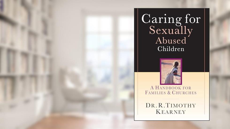 Caring for Sexually Abused Children: A Handbook for Families Churches, written by Dr. R. Timothy Kearney