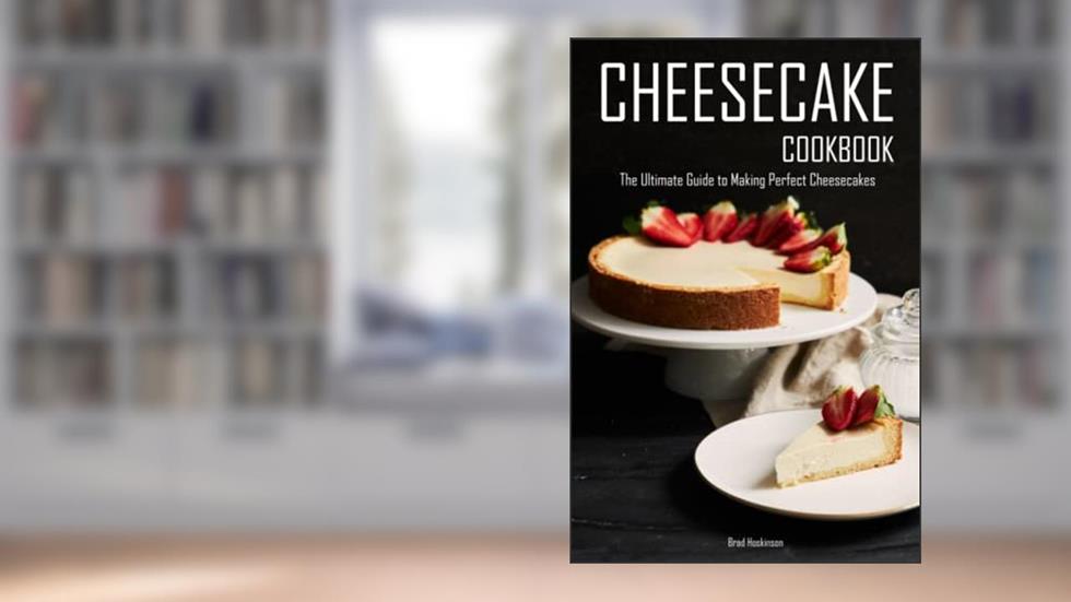 Cheesecake Cookbook: The Ultimate Guide to Making Perfect Cheesecakes, written by Brad Hoskinson