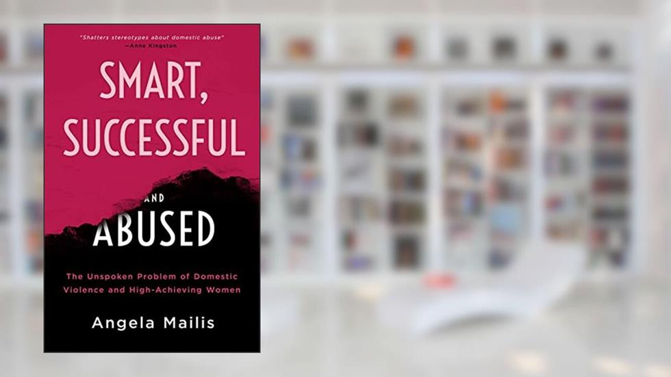 Smart, Successful & Abused: The Unspoken Problem of Domestic Violence and High-Achieving Women, written by Dr Angela Mailis