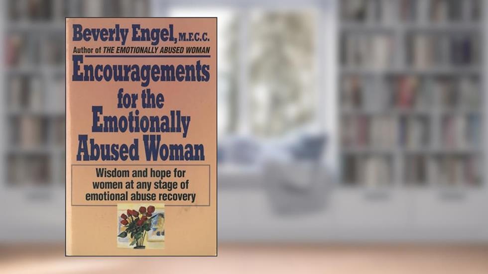 Encouragements for the Emotionally Abused Woman: Wisdom and Hope for Women at Any Stage of Emotional Abuse Recovery, written by Beverly Engel