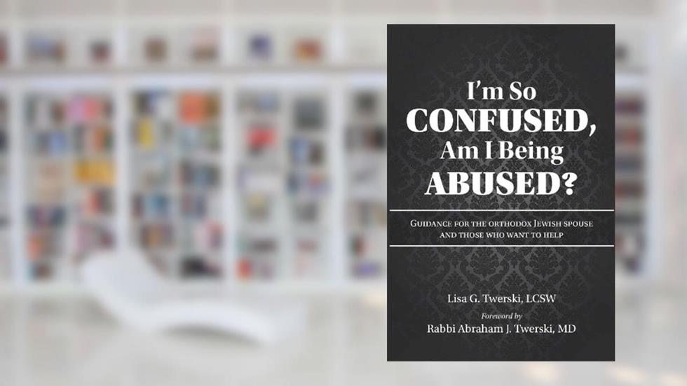 I'm so Confused, Am I Being Abused? Guidance for the Orthodox Jewish Spouse and Those Who Want to Help, written by Lisa G Twerski LCSW; Rabbi Abraham J. Twerski MD (foreword)
