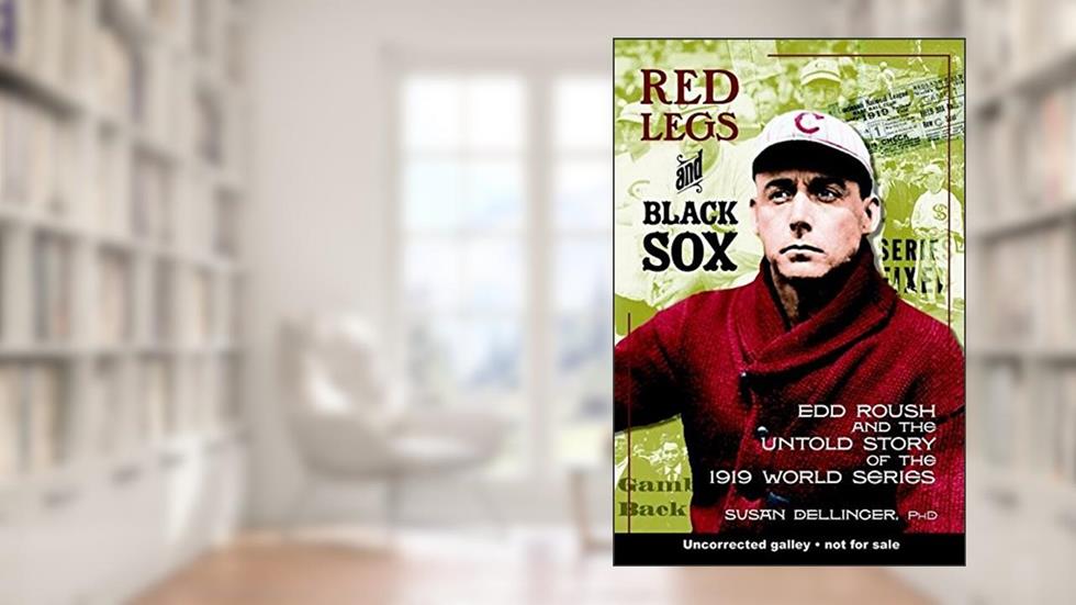 Red Legs and Black Sox: Edd Roush and the Untold Story of the 1919 World Series, written by Susan Dellinger Ph.D.
