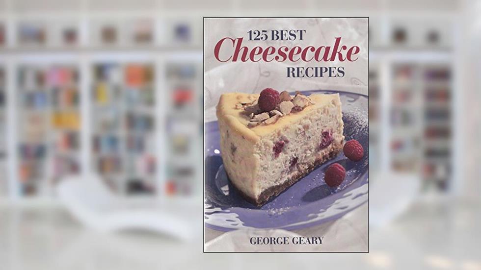 125 Best Cheesecake Recipes, written by George Geary