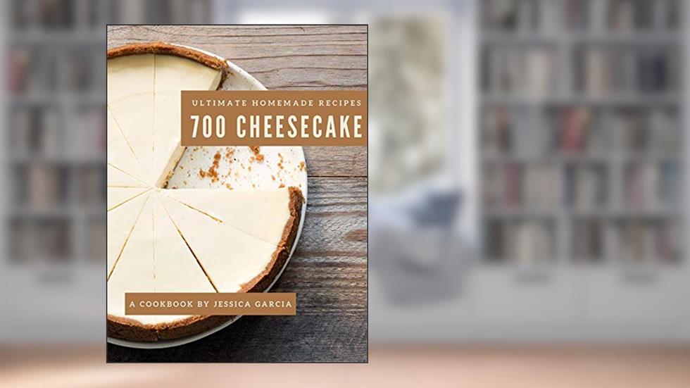 700 Ultimate Homemade Cheesecake Recipes: A Homemade Cheesecake Cookbook Everyone Loves!, written by Jessica Garcia
