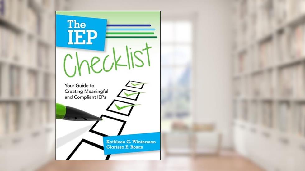 The IEP Checklist: Your Guide to Creating Meaningful and Compliant IEPs, written by Dr. Kathleen G. Winterman Ed.D.; Dr. Clarissa E. Rosas Ph.D.
