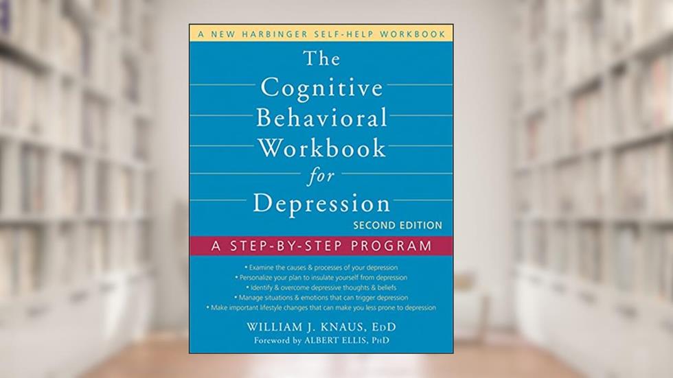 The Cognitive Behavioral Workbook for Depression: A Step-by-Step Program (A New Harbinger Self-Help Workbook), written by William J. Knaus EdD; Albert Ellis PhD