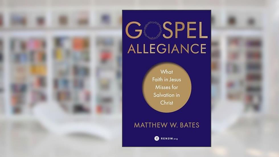 Gospel Allegiance: What Faith in Jesus Misses for Salvation in Christ, written by Matthew W. Bates