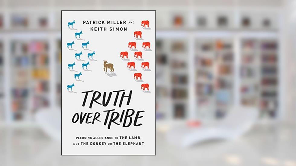 Truth Over Tribe: Pledging Allegiance to the Lamb, Not the Donkey or the Elephant, written by Patrick Keith Miller; Keith Simon