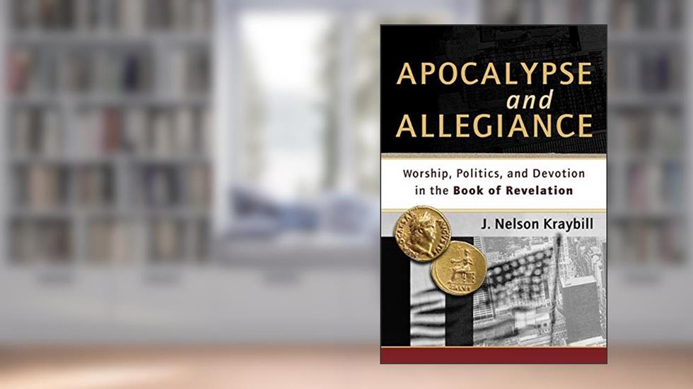 Apocalypse and Allegiance: Worship, Politics, and Devotion in the Book of Revelation, written by J. Nelson Kraybill