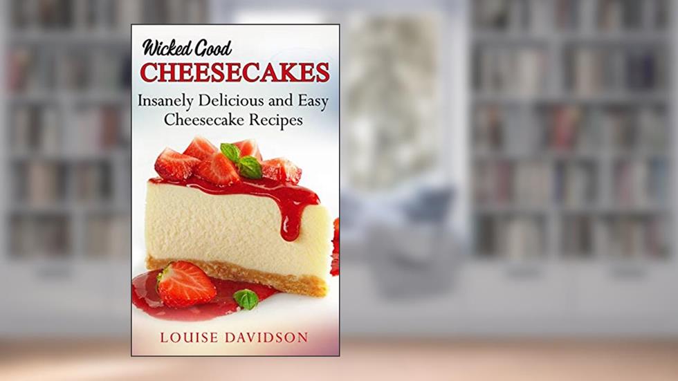 Wicked Good Cheesecakes: Insanely Delicious and Easy Cheesecake Recipes (Easy Baking Cookbook Book 3), written by Louise Davidson