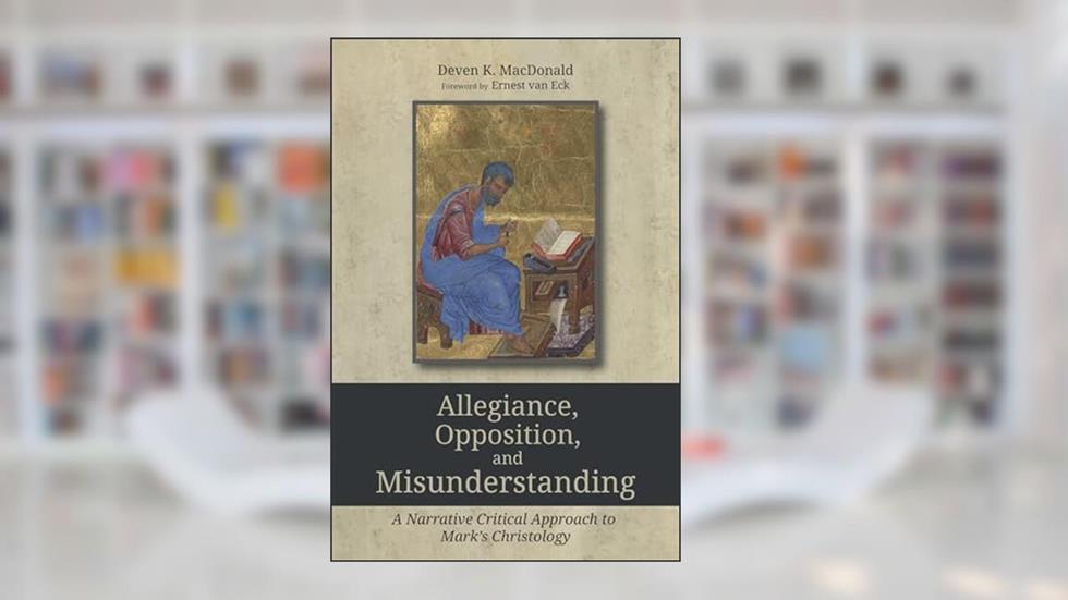 Allegiance, Opposition, and Misunderstanding: A Narrative Critical Approach to Mark's Christology, written by Deven K. MacDonald