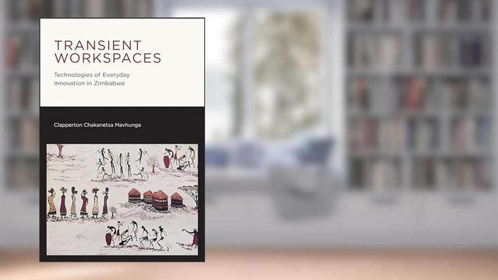 Transient Workspaces: Technologies of Everyday Innovation in Zimbabwe (Mobility Studies), written by Clapperton Chakanets Mavhunga
