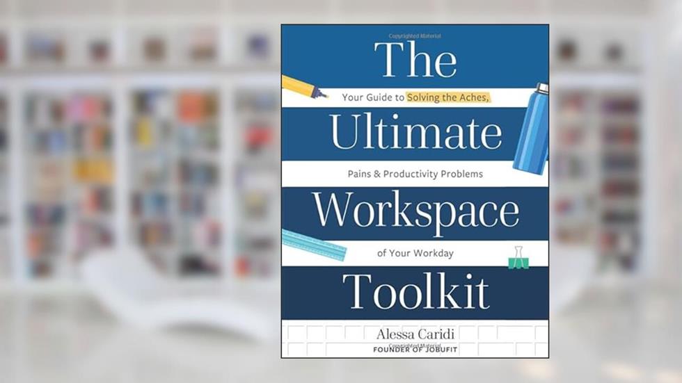The Ultimate Workspace Toolkit: Your Guide to Solving the Aches, Pains, and Productivity Problems of Your Workday, written by Alessa Caridi