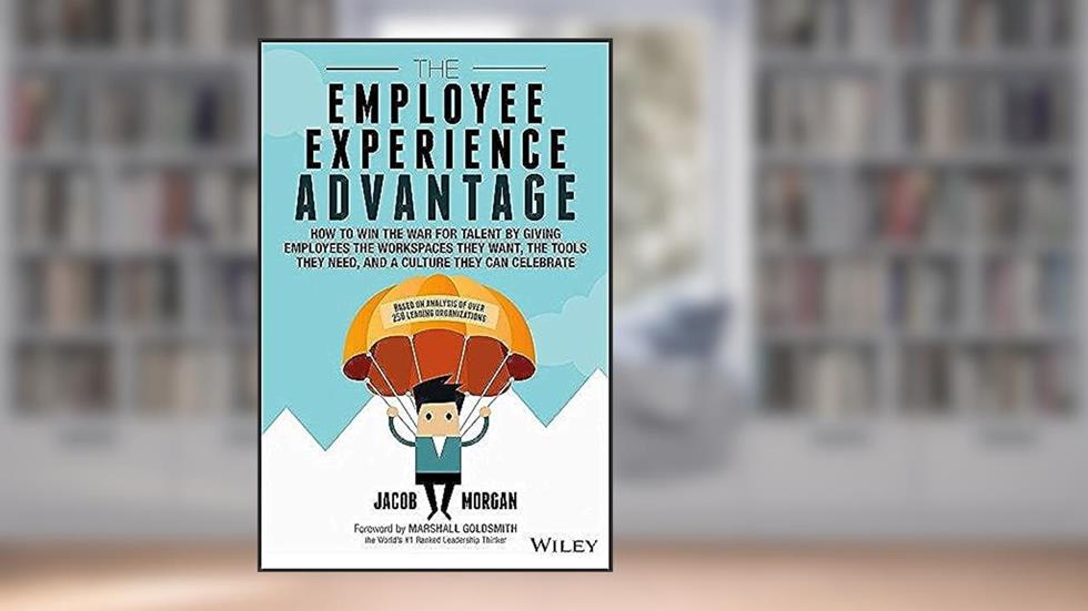 The Employee Experience Advantage: How to Win the War for Talent by Giving Employees the Workspaces they Want, the Tools they Need, and a Culture They Can Celebrate, written by Jacob Morgan