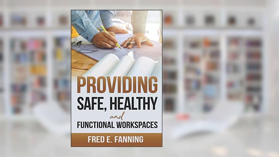 Providing Safe, Healthy, and Functional WorkSpaces, written by Fred Fanning