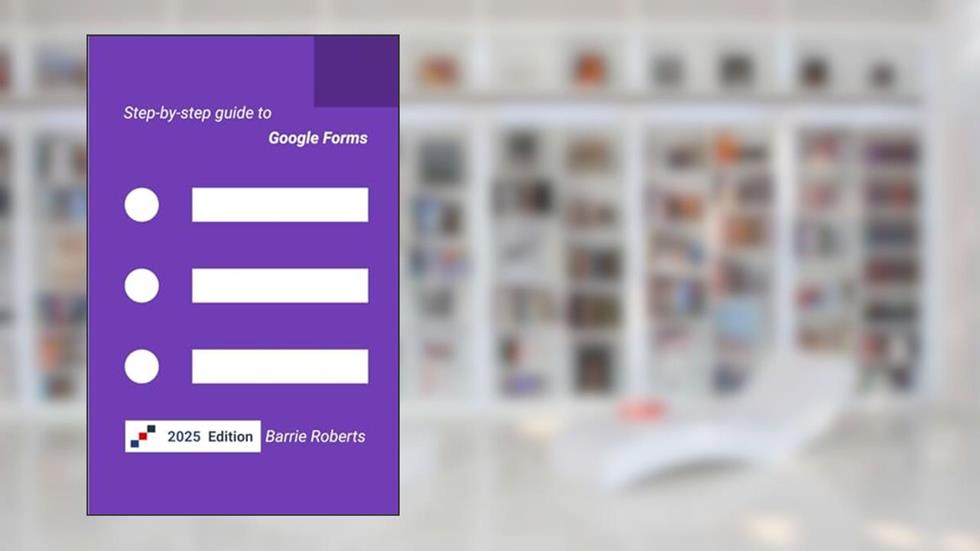 Step-by-step Guide to Google Forms (Google Workspace apps), written by Barrie Roberts