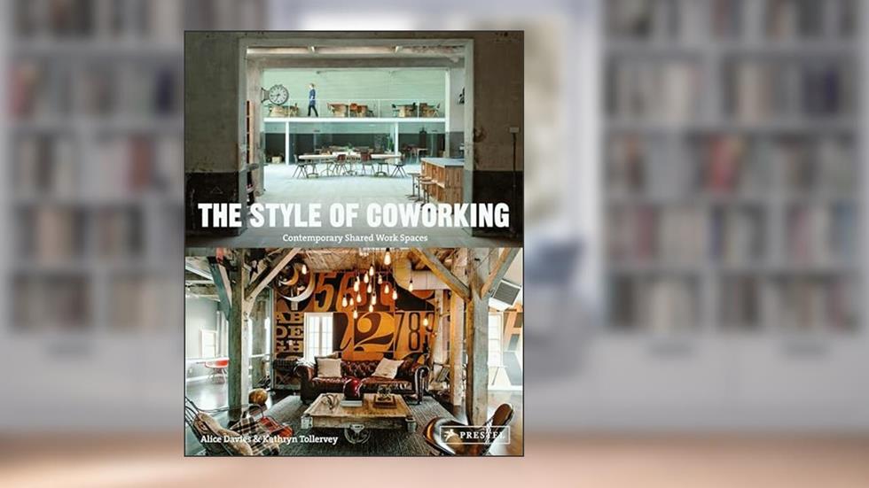 The Style of Coworking: Contemporary Shared Workspaces, written by Alice Davies; Kathryn Tollervey