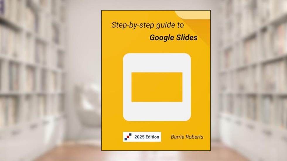 Step-by-step guide to Google Slides (Google Workspace apps), written by Barrie Roberts