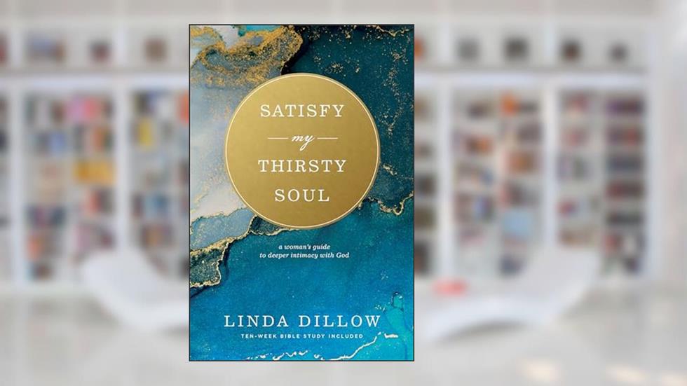 Satisfy My Thirsty Soul: A Woman's Guide to Deeper Intimacy with God, written by Linda Dillow