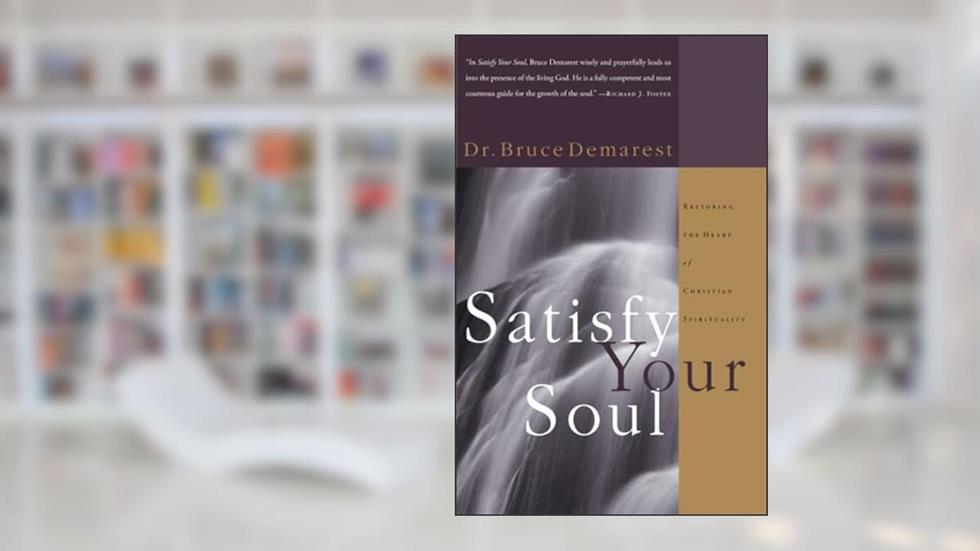 Satisfy Your Soul: Restoring the Heart of Christian Spirituality, written by Bruce Demarest