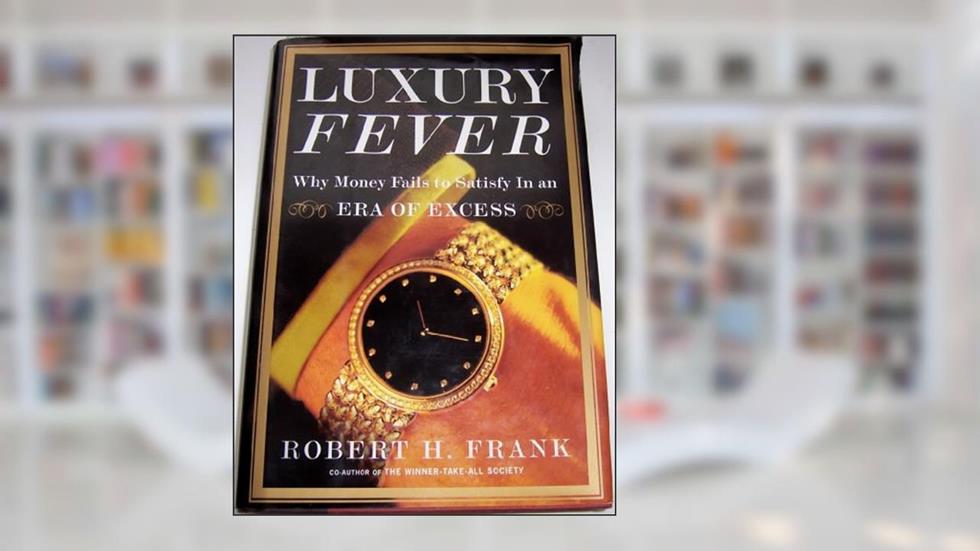 Luxury Fever: Why Money Fails to Satisfy In An Era of Excess, written by Robert H. Frank