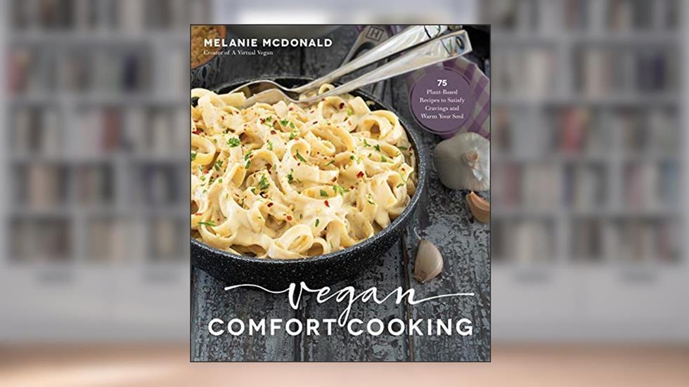 Vegan Comfort Cooking: 75 Plant-Based Recipes to Satisfy Cravings and Warm Your Soul, written by Melanie McDonald