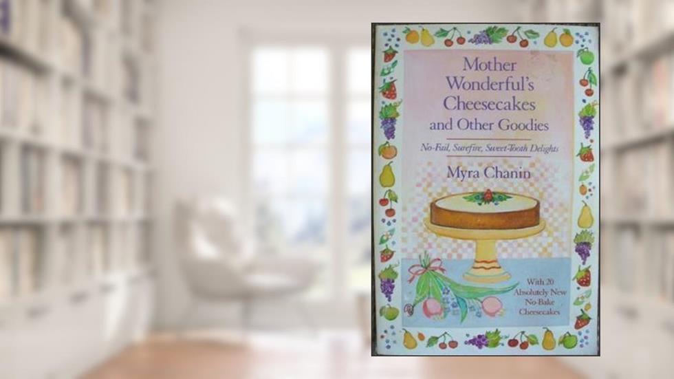 Mother Wonderful's Cheesecakes and Other Goodies: With 20 Absolutely New No-Bake Cheesecakes, written by Myra Chanin