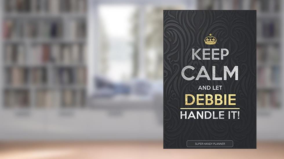 Debbie: Keep Calm And Let Debbie Handle It - 6x9 inches Planner Notebook Journal, written by Jennie's Planners