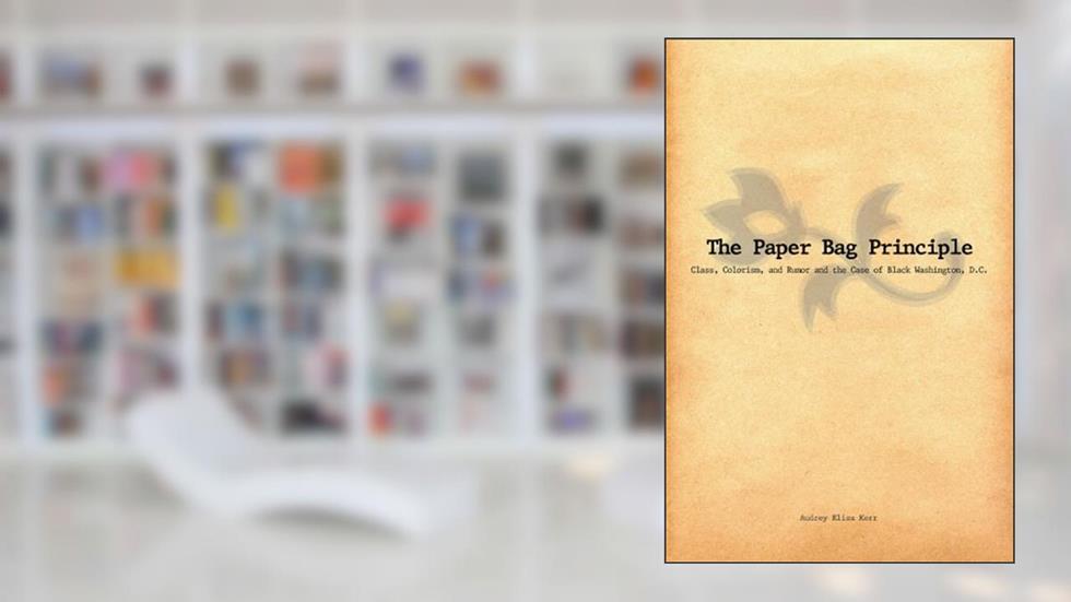 The paper bag principle: class, colorism & rumor and the case of Black Washington, D.C, written by Audrey Elisa Kerr