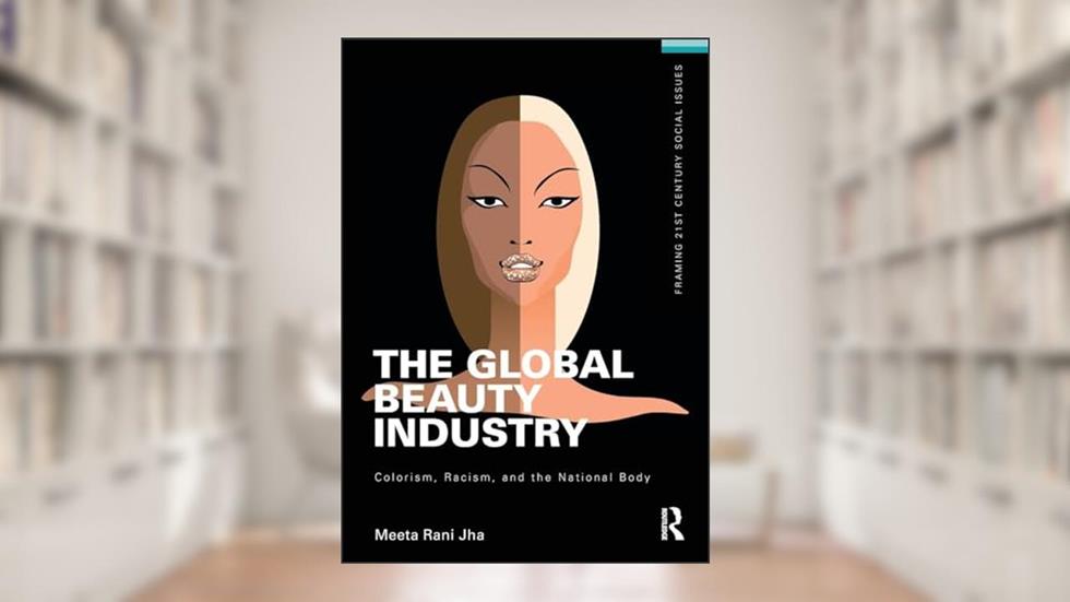 The Global Beauty Industry (Framing 21st Century Social Issues), written by Meeta Jha