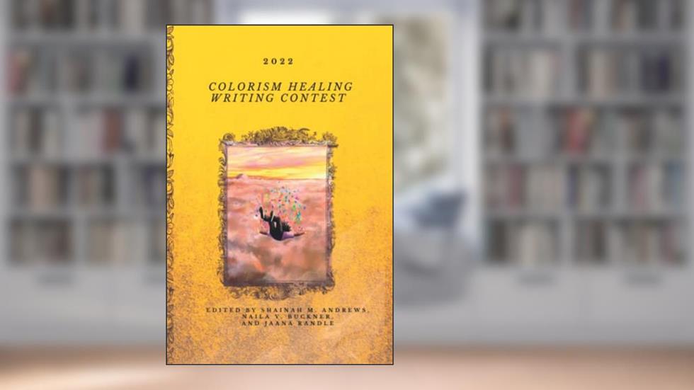 2022 Colorism Healing Writing Contest (Colorism Healing Writing Contests), written by Shainah Andrews