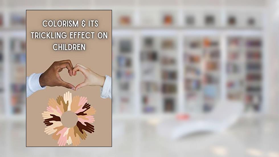 Colorism & its trickling effect on children, written by Angela Martin