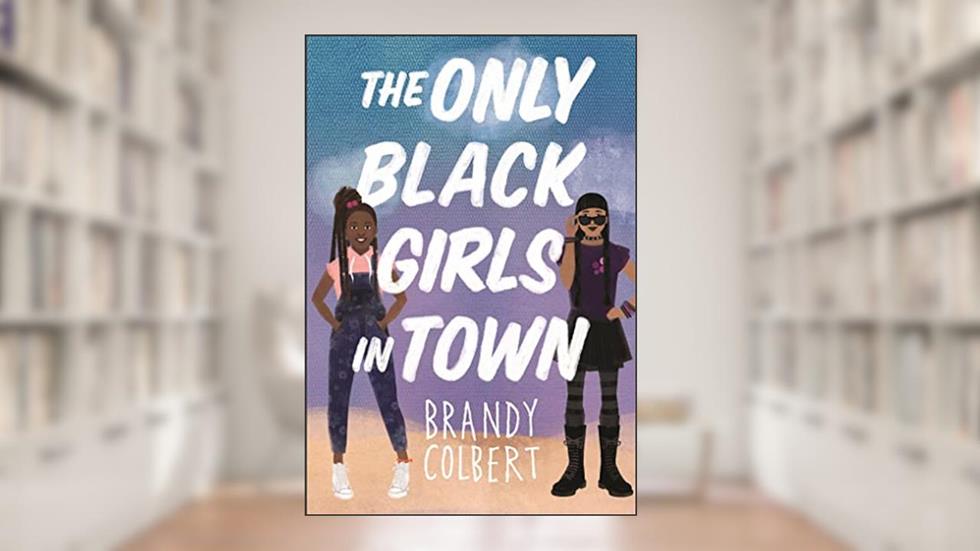The Only Black Girls in Town, written by Brandy Colbert