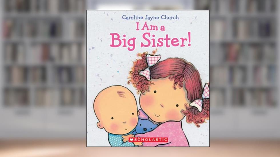 I Am a Big Sister (Caroline Jayne Church), written by Caroline Jayne Church