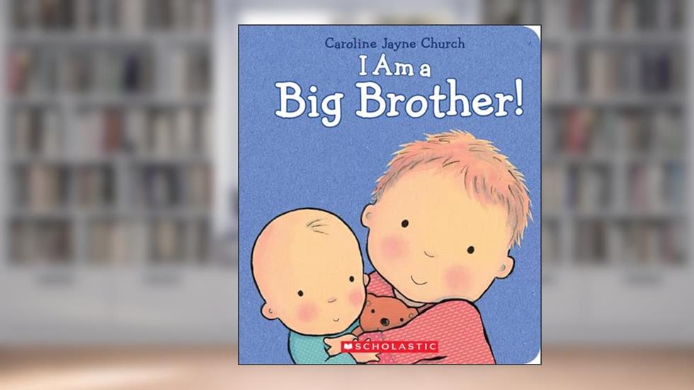 I Am a Big Brother (Caroline Jayne Church), written by Caroline Jayne Church