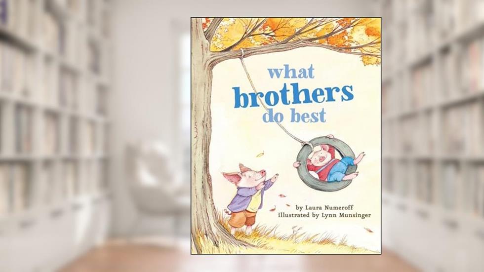 What Brothers Do Best: (Big Brother Books for Kids, Brotherhood Books for Kids, Sibling Books for Kids) (What Brothers/Sisters Do Best), written by Laura Numeroff
